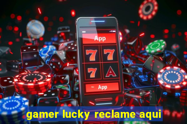 gamer lucky reclame aqui